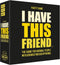 Hygge Games I Have This Friend Party Game for Normal People with Messed up Friends, Black